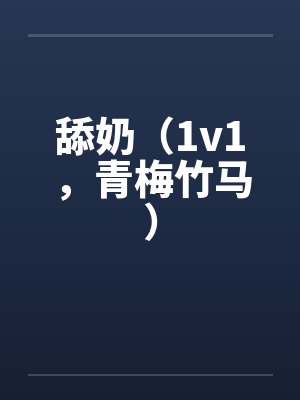 舔奶（1v1，青梅竹马）笔趣阁无弹窗封面